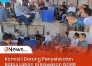Komisi I Dorong Penyelesaian Batas Lahan di Kawasan GORR
